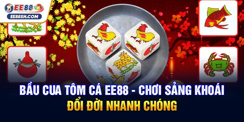 Bầu Cua Tôm Cá EE88 - Chơi Sảng Khoái, Đổi Đời Nhanh Chóng 1 Bầu Cua Tôm Cá EE88 - Chơi Sảng Khoái, Đổi Đời Nhanh Chóng