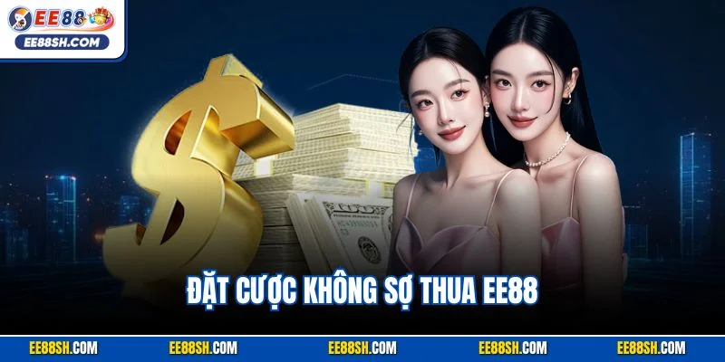 Đặt Cược Không Sợ Thua EE88 – Cá Cược Tự Tin, Vốn An Toàn 1 Đặt Cược Không Sợ Thua EE88 – Cá Cược Tự Tin, Vốn An Toàn