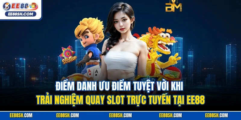 Nổ Hũ Online| Cơ Hội Làm Giàu Siêu Dễ Sau Vài Vòng Quay 3 Điểm danh ưu điểm tuyệt vời khi trải nghiệm quay slot trực tuyến tại EE88