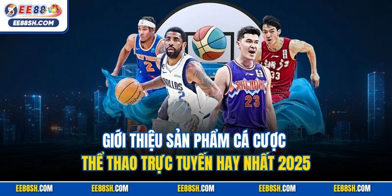 Cá Cược Thể Thao Trực Tuyến EE88| Sảnh Game Đỉnh Nhất 2025 4 Giới thiệu sản phẩm cá cược thể thao trực tuyến hay nhất 2025