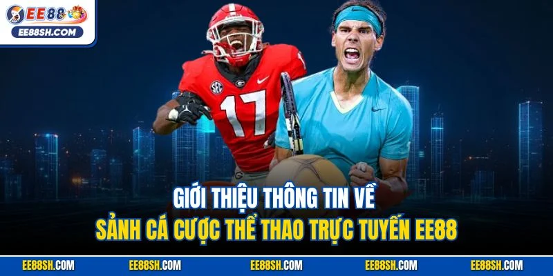 Cá Cược Thể Thao Trực Tuyến EE88| Sảnh Game Đỉnh Nhất 2025 2 Giới thiệu thông tin về sảnh cá cược thể thao trực tuyến