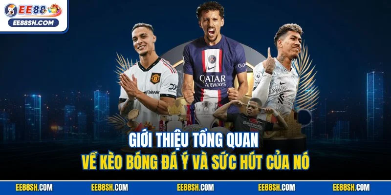 Kèo Bóng Đá Ý Tại EE88 – Cá Cược Nhận Thưởng Giá Trị 2 Giới thiệu tổng quan về kèo bóng đá Ý và sức hút của nó