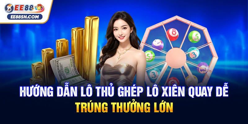 Hướng dẫn lô thủ ghép lô xiên quay dễ trúng thưởng lớn 2025 1 Hướng dẫn lô thủ ghép lô xiên quay dễ trúng thưởng lớn