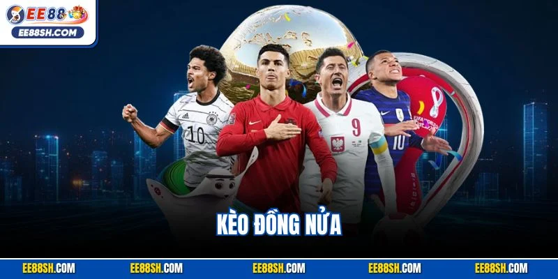 Kèo Đồng Nửa Tại EE88 – Chiến Thuật Đặt Cược Hay Nhất 2025 1 Kèo đồng nữa
