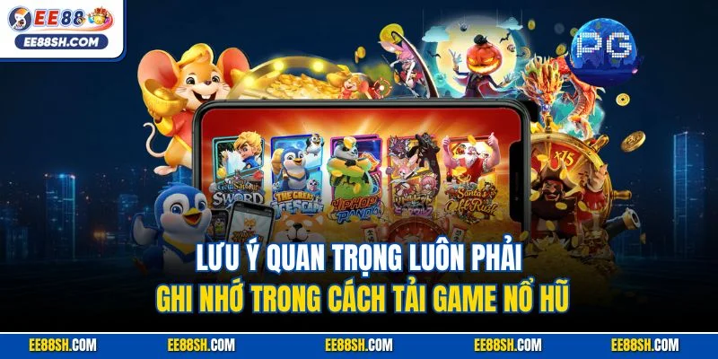 Cách Tải Game Nổ Hũ| Hướng Dẫn Thao Tác Cài Đặt Nhanh Chóng 4 Lưu ý quan trọng luôn phải ghi nhớ trong cách tải game nổ hũ
