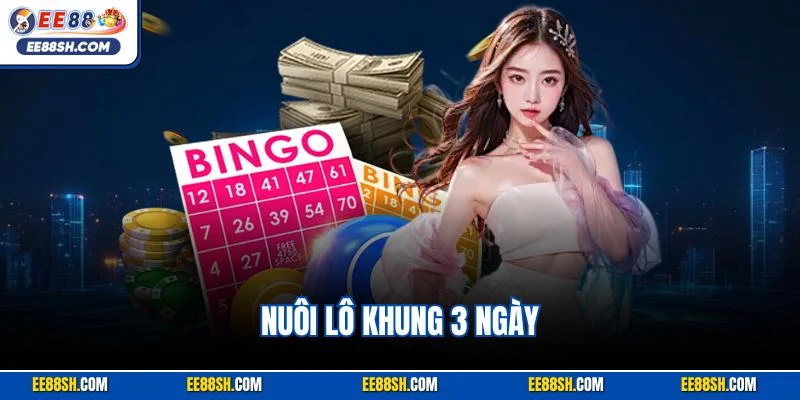 Nuôi Lô Khung 3 Ngày Bất Tử – Bí Kíp Chiến Thắng Từ EE88 1 Nuôi Lô Khung 3 Ngày Bất Tử – Bí Kíp Chiến Thắng Từ EE88