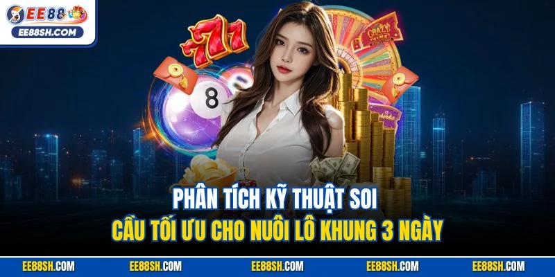 Nuôi Lô Khung 3 Ngày Bất Tử – Bí Kíp Chiến Thắng Từ EE88 2 Phân tích kỹ thuật soi cầu tối ưu cho nuôi lô khung 3 ngày