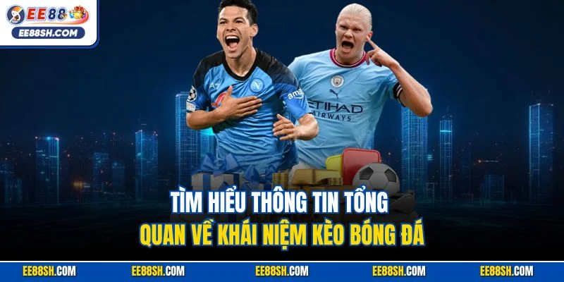 Cách Đọc Kèo Bóng Đá| Hướng Dẫn Dễ Hiểu Cho Người Mới Chơi 2 Tìm hiểu thông tin tổng quan về khái niệm kèo bóng đá